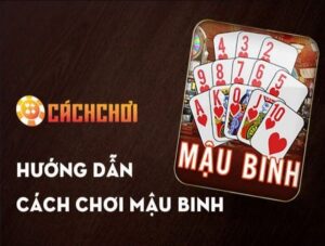 Nắm chắc luật và các bước hướng dẫn chơi Mậu Binh