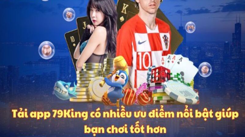Tải app 79king mang lại vô số lợi ích hấp dẫn cho người chơi